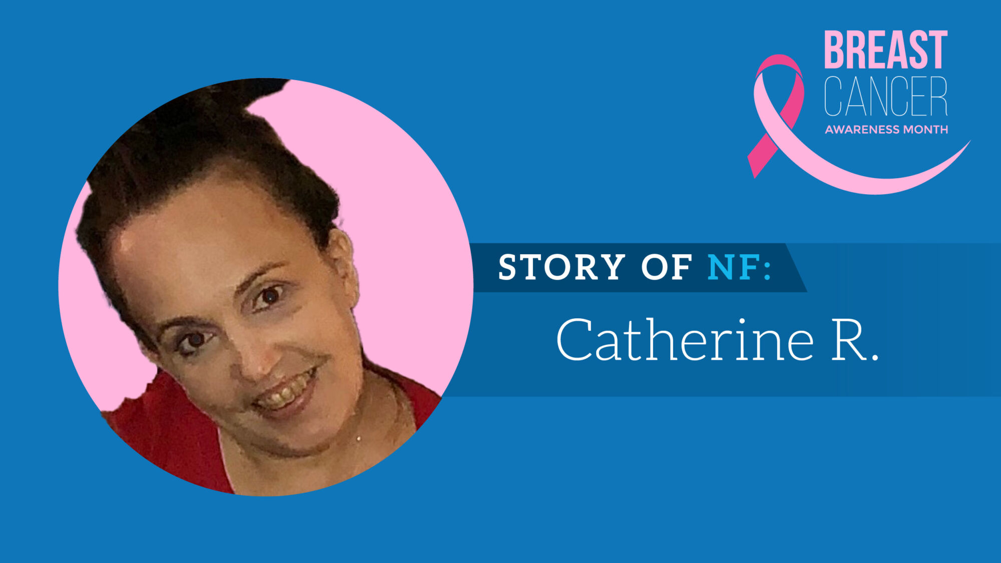 A woman with a name caption "Catherine R." and text "Story of NF" is featured in a Breast Cancer Awareness Month graphic with a pink ribbon symbol.