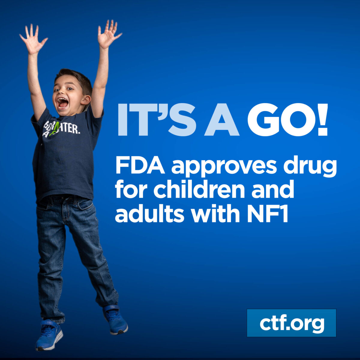 Child cheering beside text: "IT'S A GO! FDA approves drug for children and adults with NF1." Website: ctf.org.