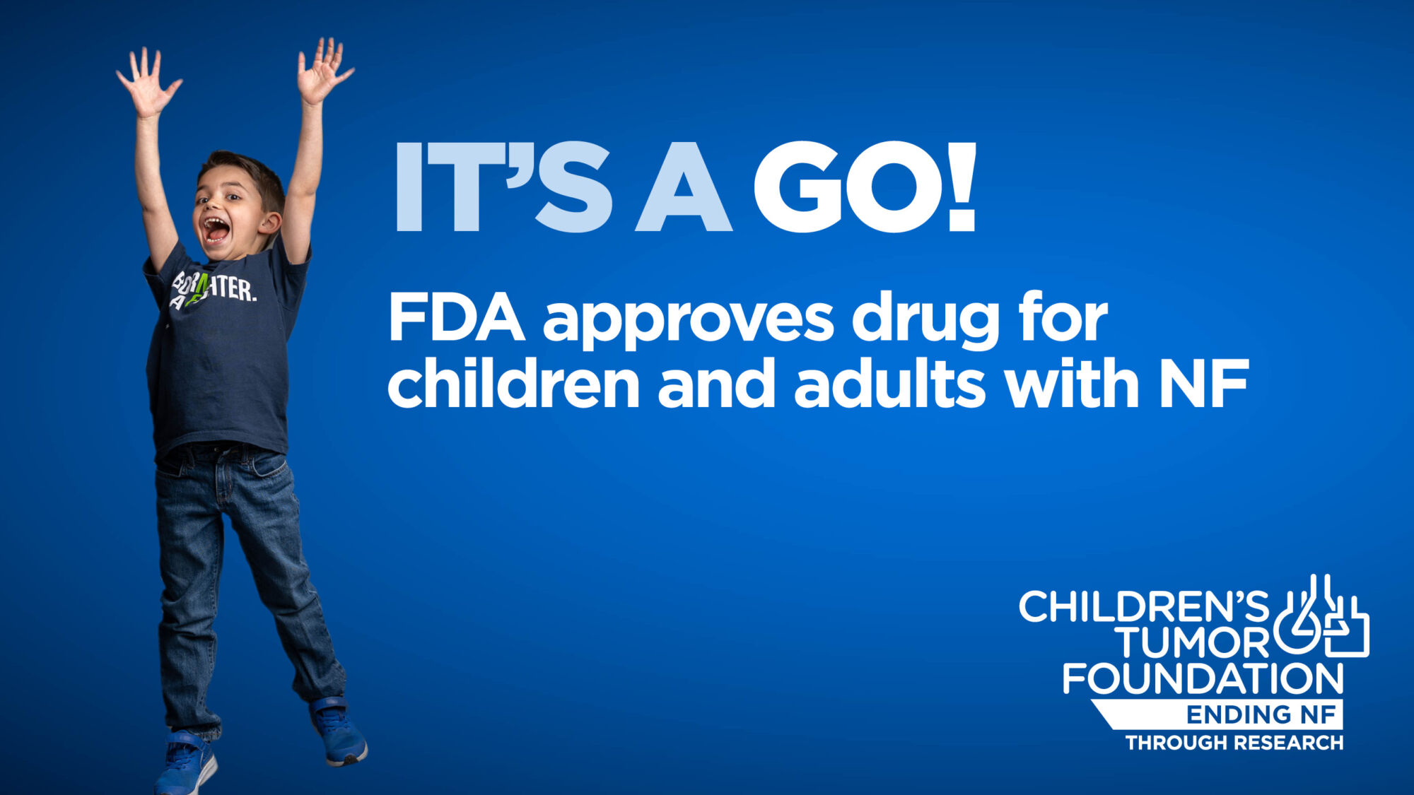 Child joyfully jumping, raising arms, wearing a "Halter" shirt on a blue background. Text: "IT'S A GO! FDA approves drug for children and adults with NF," with Children's Tumor Foundation logo.